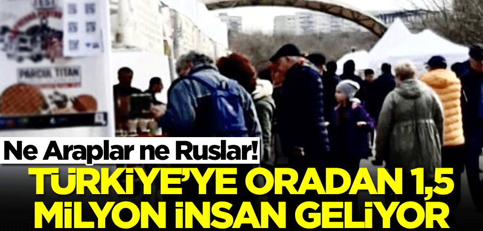 Ne Araplar Ne Ruslar! Türkiye'ye Oradan 1,5 Milyon İnsan Geliyor